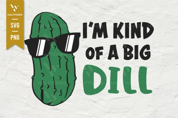 Download I'm Kind of a Big Dill - Funny Pickle - Premium Bundle